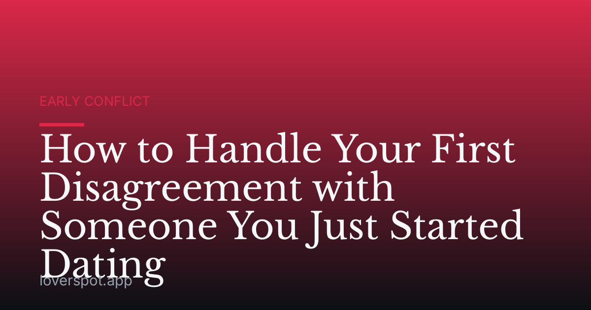 How to Handle Your First Disagreement with Someone You Just Started Dating