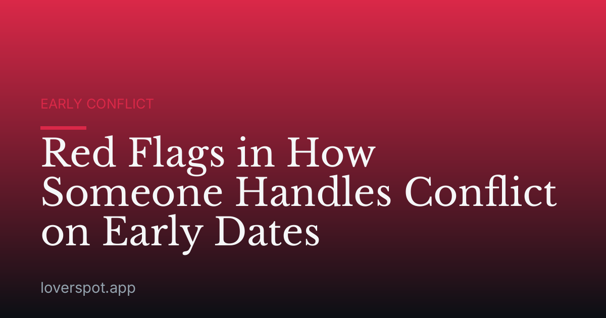 Red Flags in How Someone Handles Conflict on Early Dates