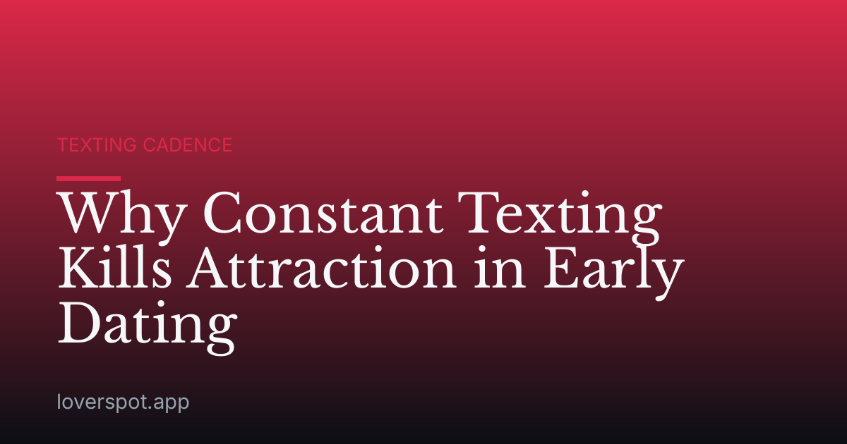 Why Constant Texting Kills Attraction in Early Dating