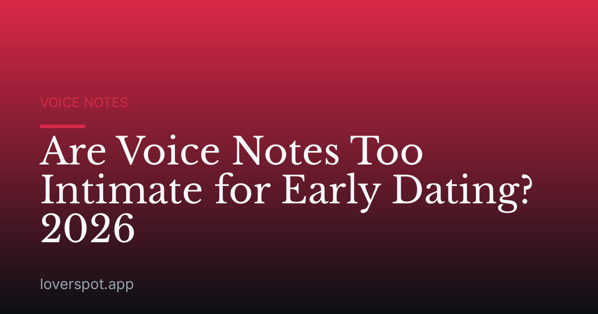 Are Voice Notes Too Intimate for Early Dating? 2026
