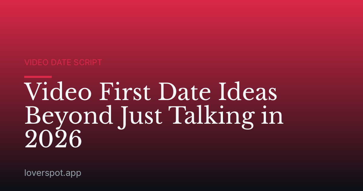 Video First Date Ideas Beyond Just Talking in 2026