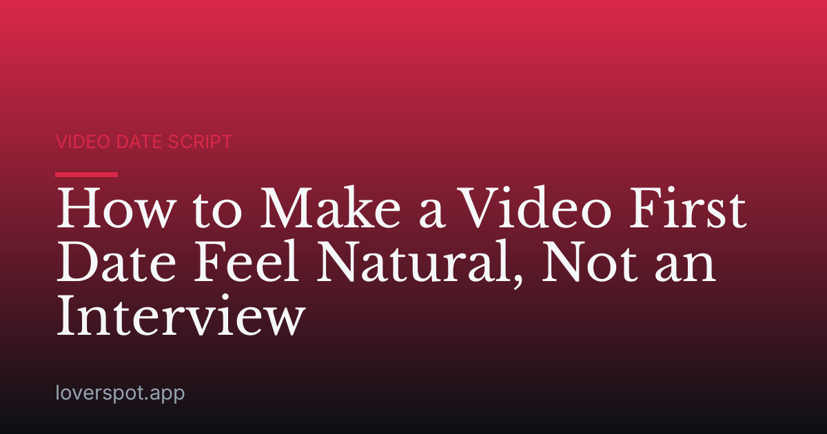 How to Make a Video First Date Feel Natural, Not an Interview