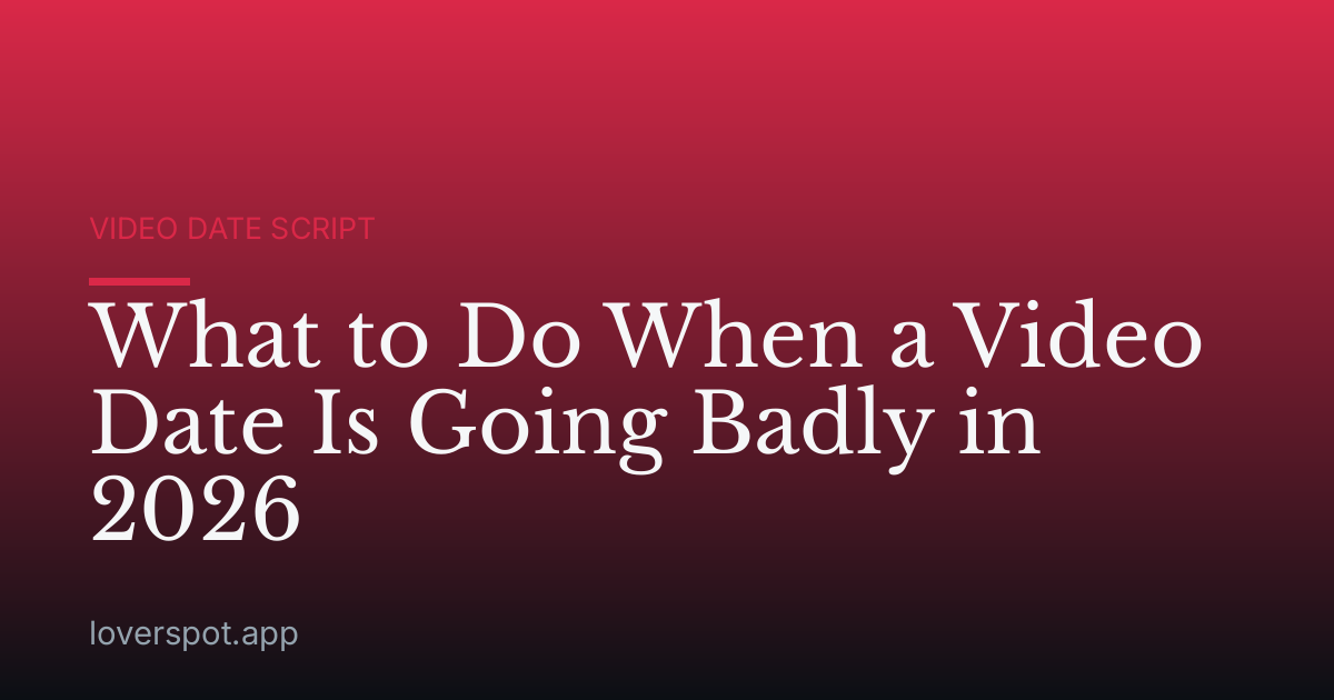 What to Do When a Video Date Is Going Badly in 2026