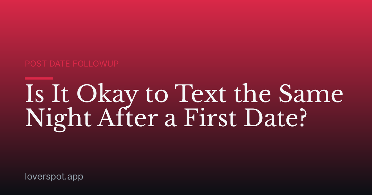 Is It Okay to Text the Same Night After a First Date?