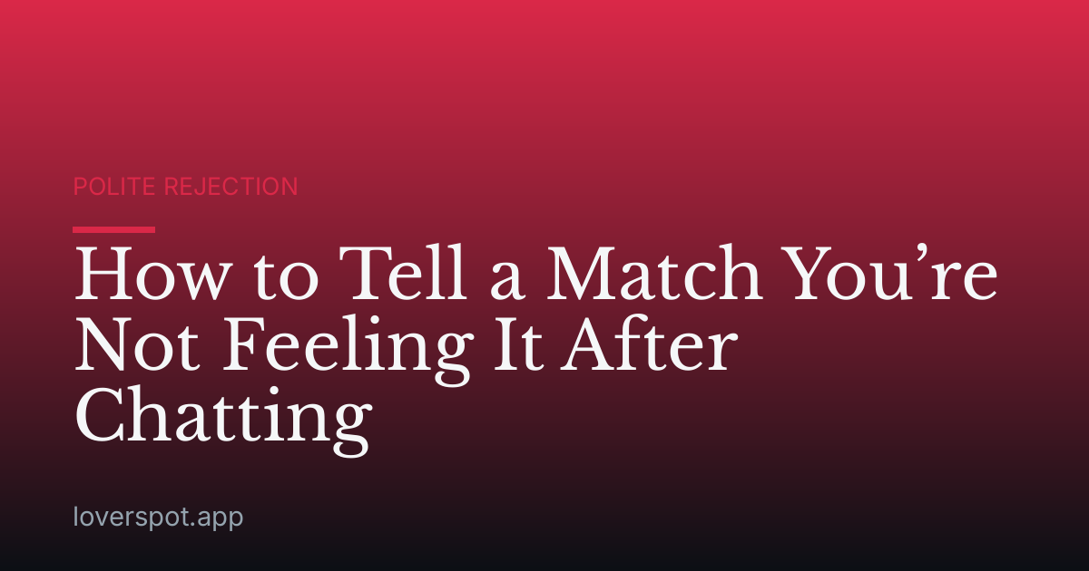 How to Tell a Match You’re Not Feeling It After Chatting