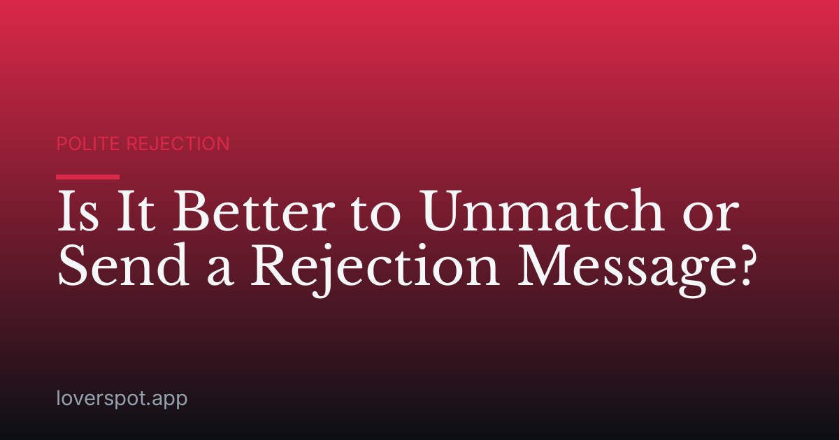 Is It Better to Unmatch or Send a Rejection Message?