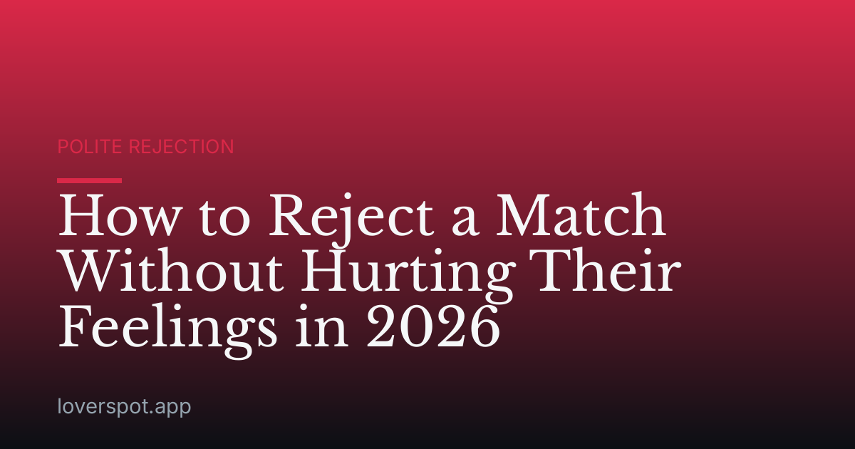 How to Reject a Match Without Hurting Their Feelings in 2026