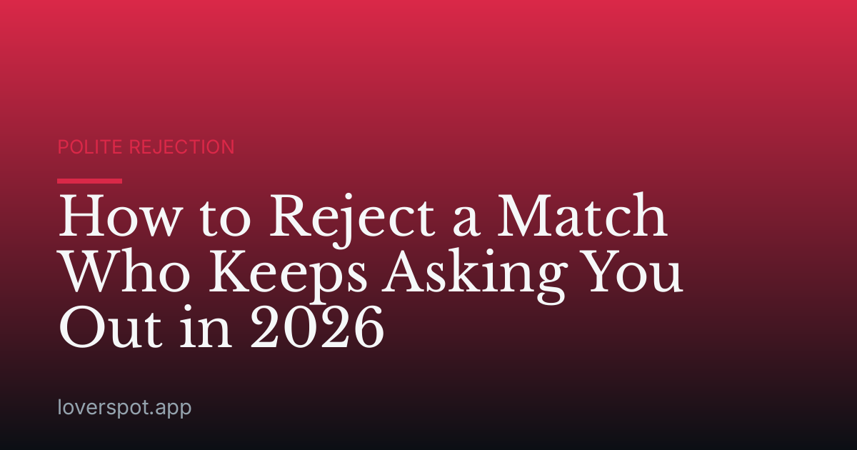 How to Reject a Match Who Keeps Asking You Out in 2026
