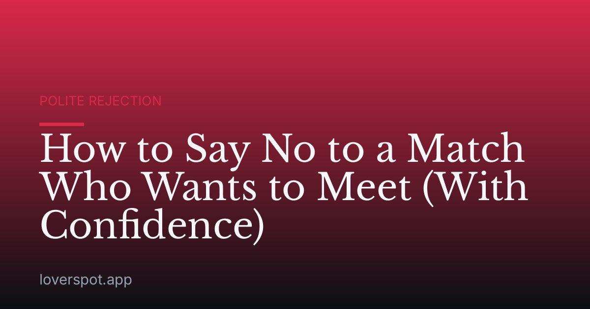 How to Say No to a Match Who Wants to Meet (With Confidence)