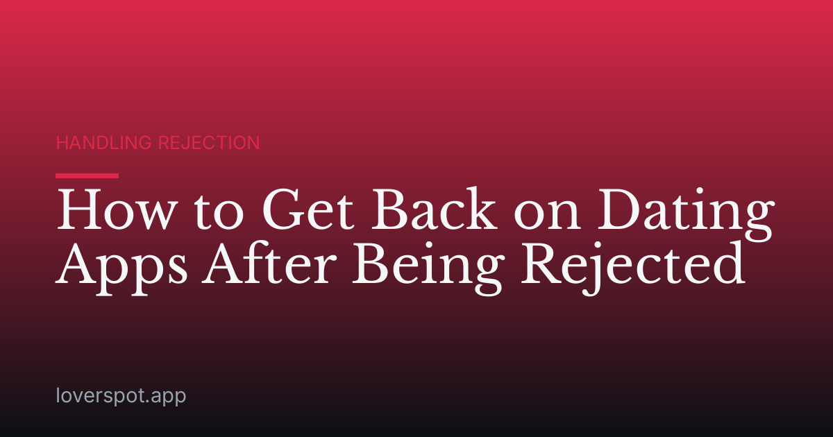 How to Get Back on Dating Apps After Being Rejected