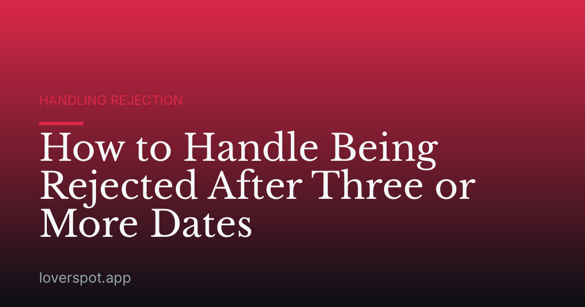 How to Handle Being Rejected After Three or More Dates