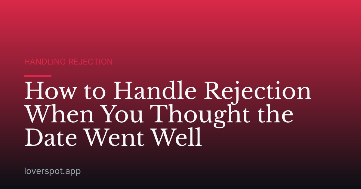 How to Handle Rejection When You Thought the Date Went Well