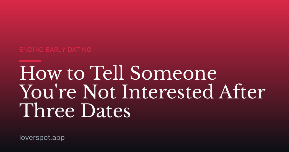 How to Tell Someone You're Not Interested After Three Dates