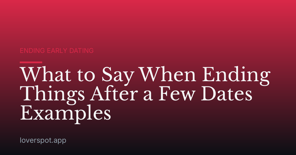 What to Say When Ending Things After a Few Dates Examples