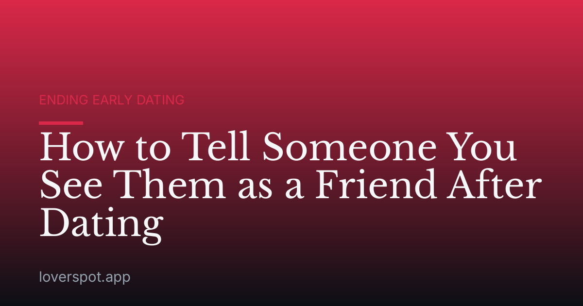 How to Tell Someone You See Them as a Friend After Dating