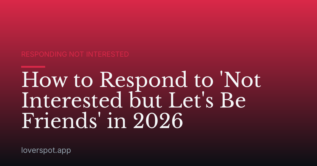How to Respond to 'Not Interested but Let's Be Friends' in 2026