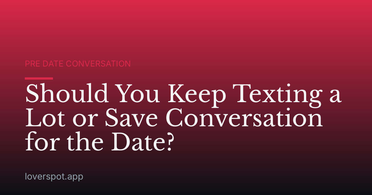 Should You Keep Texting a Lot or Save Conversation for the Date?