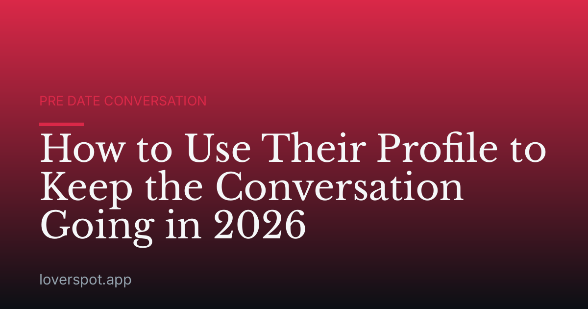 How to Use Their Profile to Keep the Conversation Going in 2026