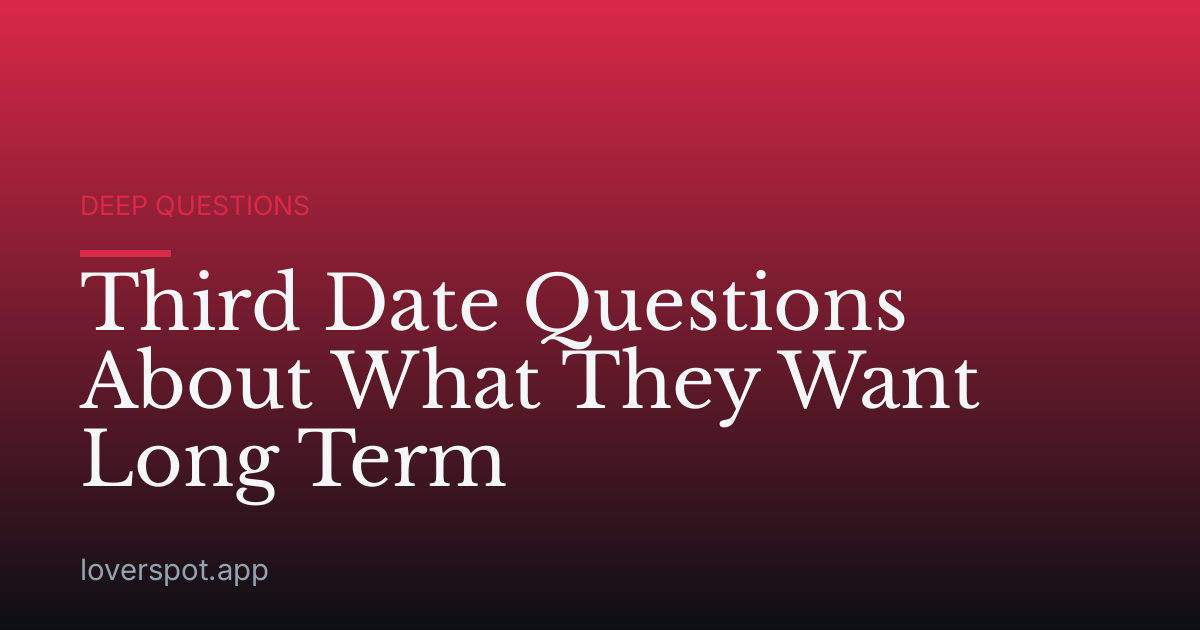 Third Date Questions About What They Want Long Term