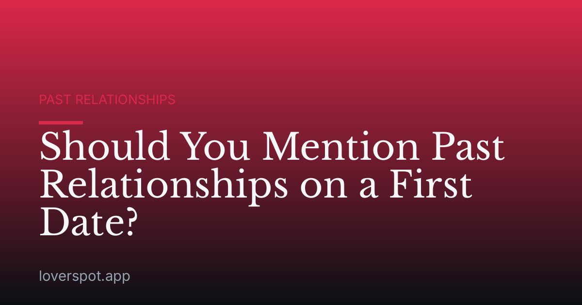 Should You Mention Past Relationships on a First Date?