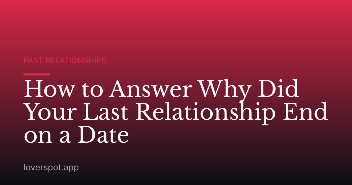 How to Answer Why Did Your Last Relationship End on a Date