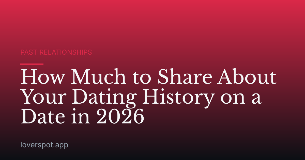 How Much to Share About Your Dating History on a Date in 2026