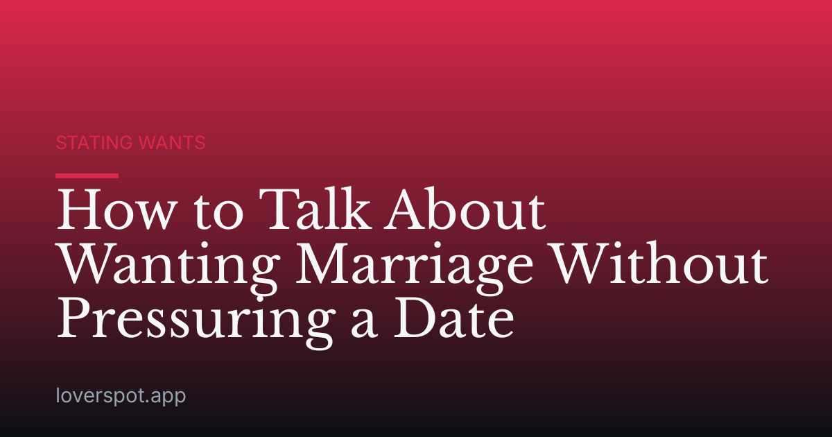How to Talk About Wanting Marriage Without Pressuring a Date