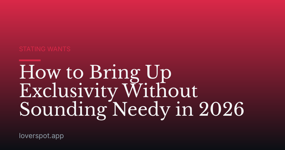 How to Bring Up Exclusivity Without Sounding Needy in 2026