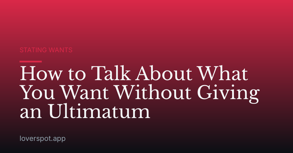 How to Talk About What You Want Without Giving an Ultimatum