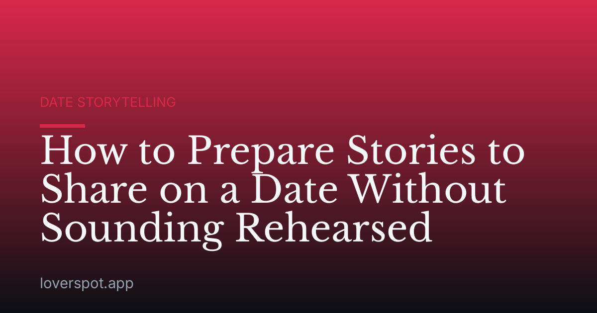How to Prepare Stories to Share on a Date Without Sounding Rehearsed