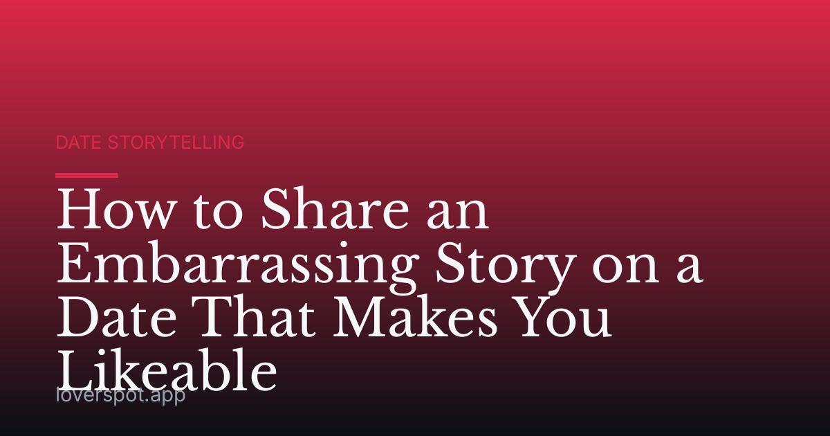 How to Share an Embarrassing Story on a Date That Makes You Likeable
