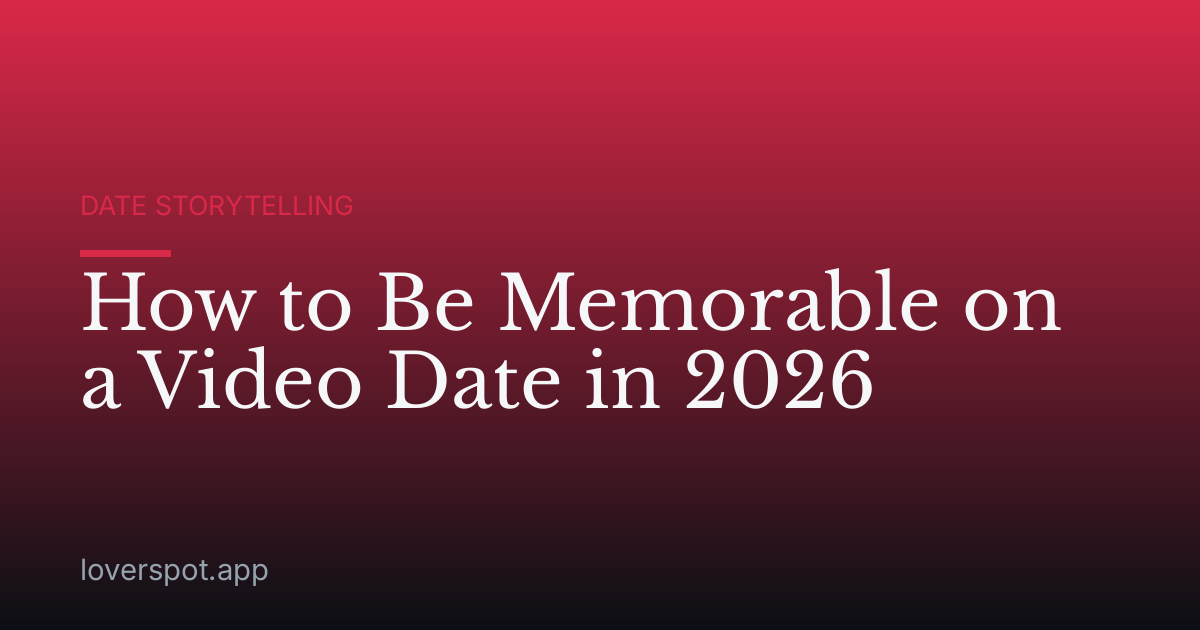 How to Be Memorable on a Video Date in 2026
