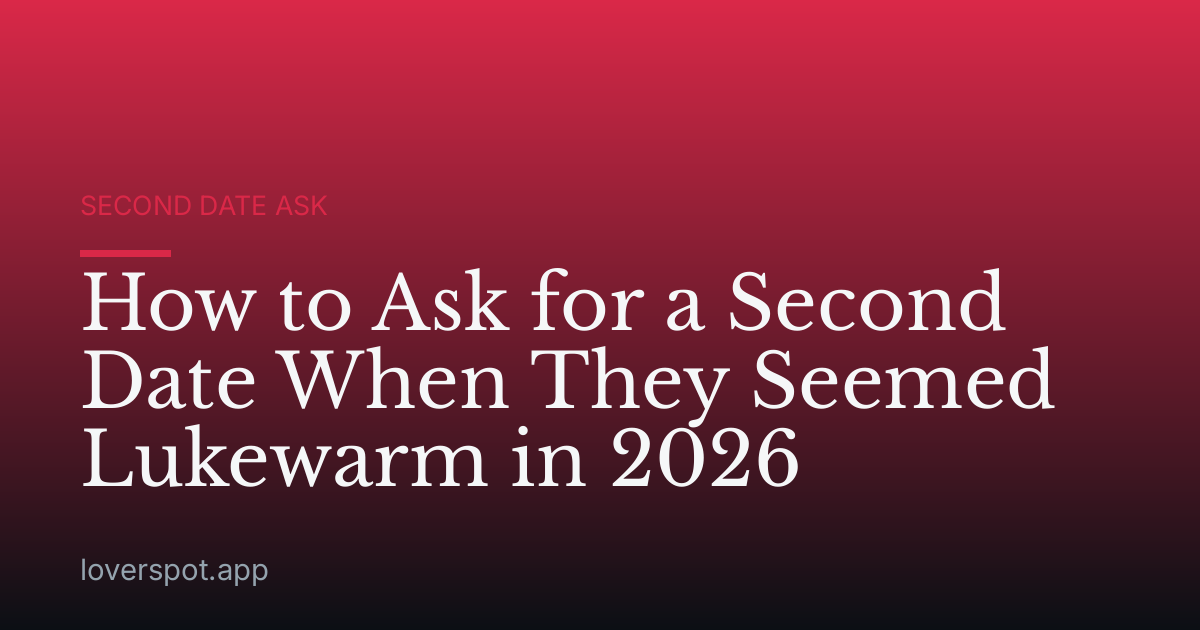 How to Ask for a Second Date When They Seemed Lukewarm in 2026