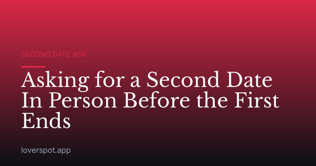 Asking for a Second Date In Person Before the First Ends