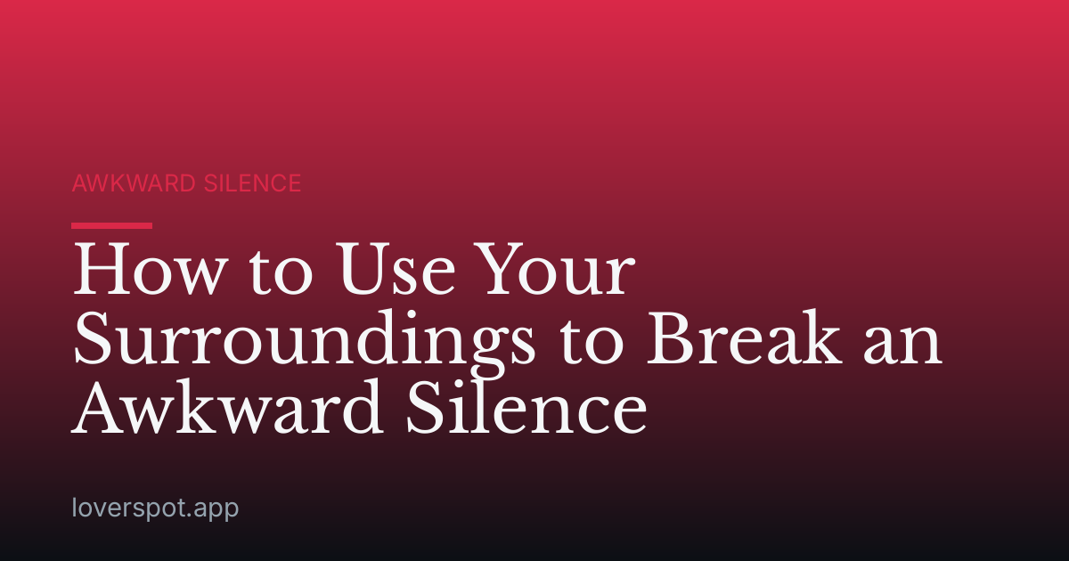 How to Use Your Surroundings to Break an Awkward Silence