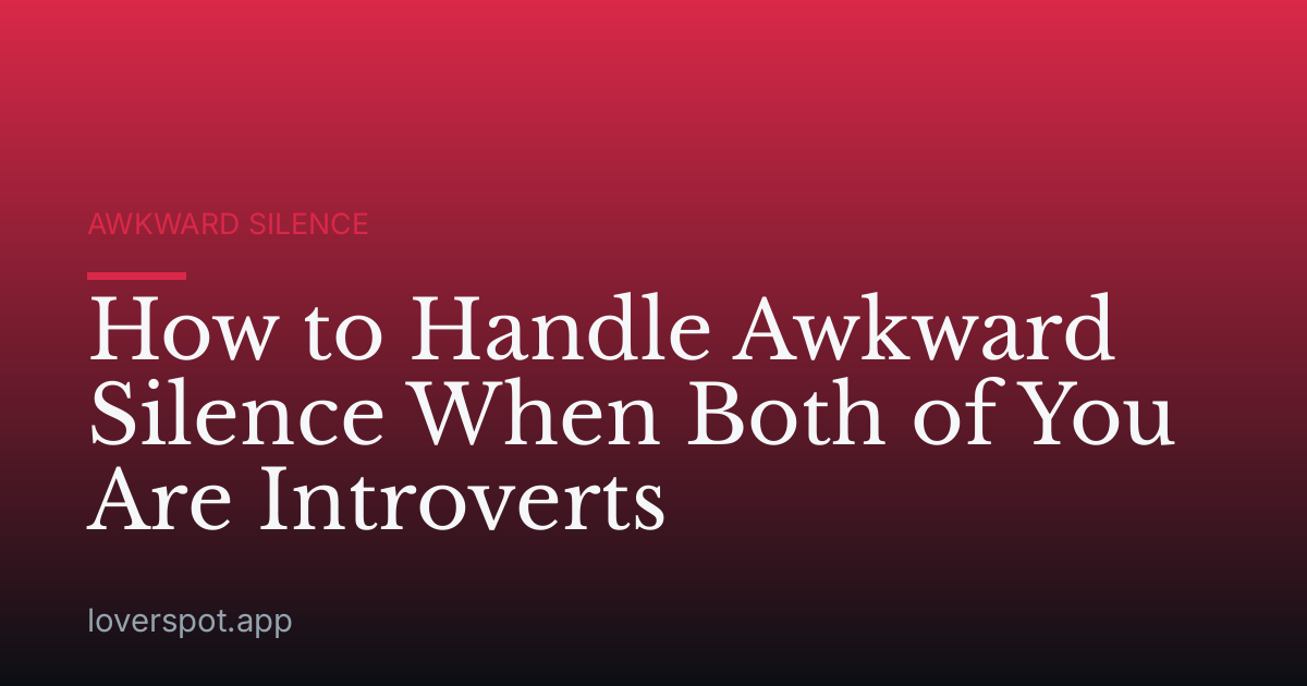 How to Handle Awkward Silence When Both of You Are Introverts