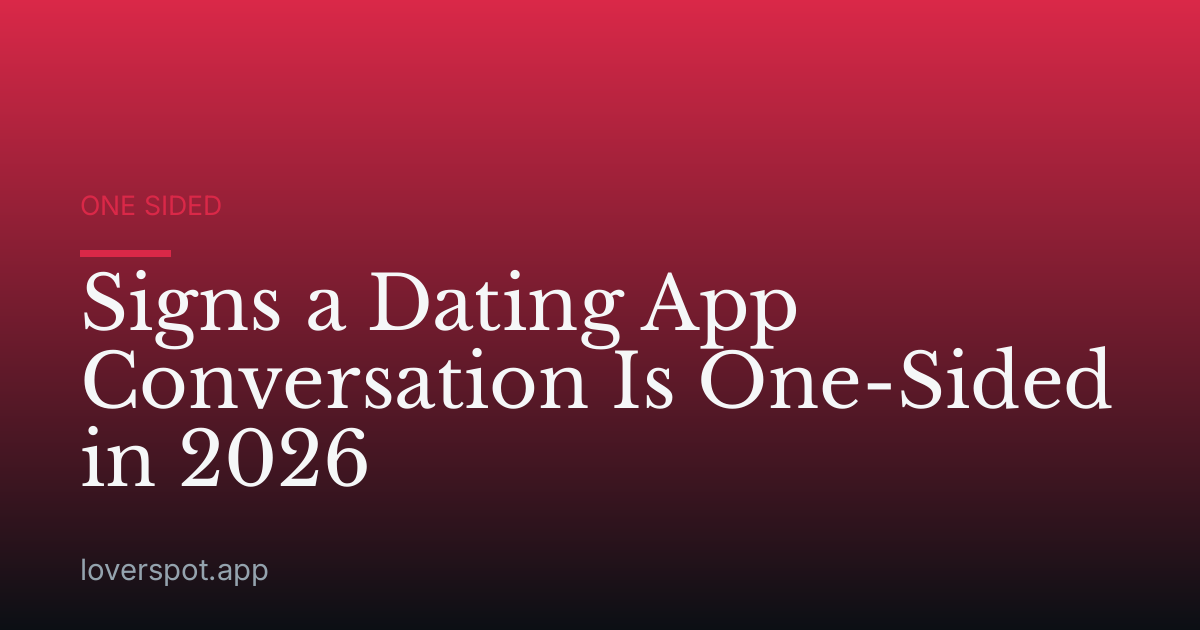 Signs a Dating App Conversation Is One-Sided in 2026
