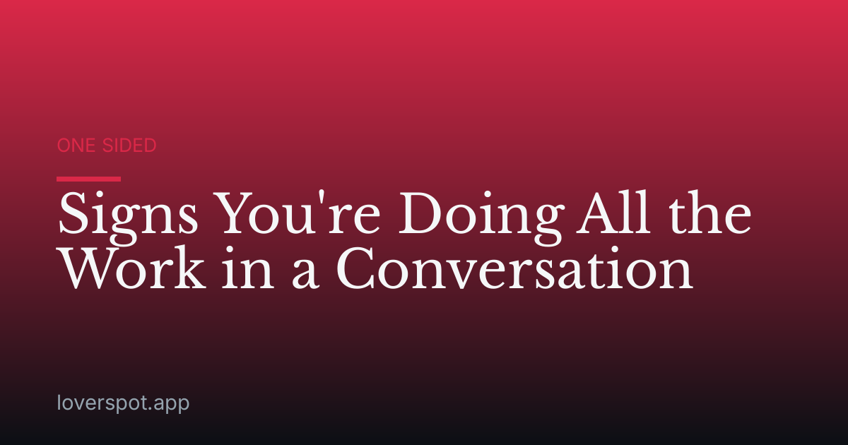 Signs You're Doing All the Work in a Conversation