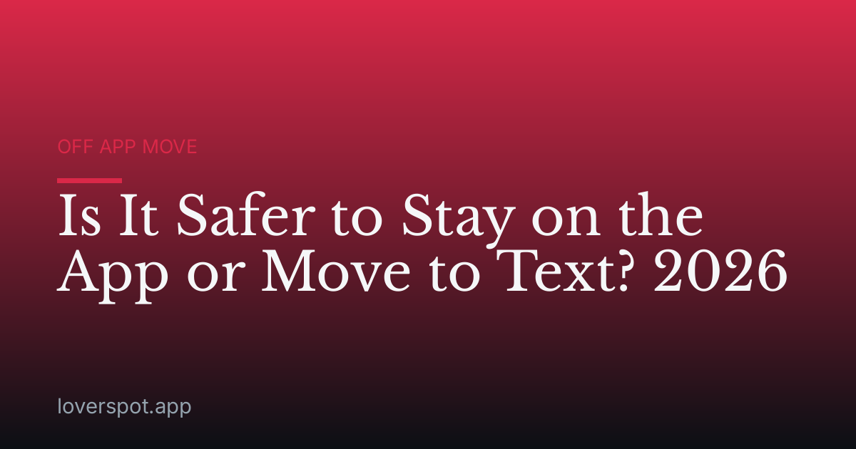 Is It Safer to Stay on the App or Move to Text? 2026