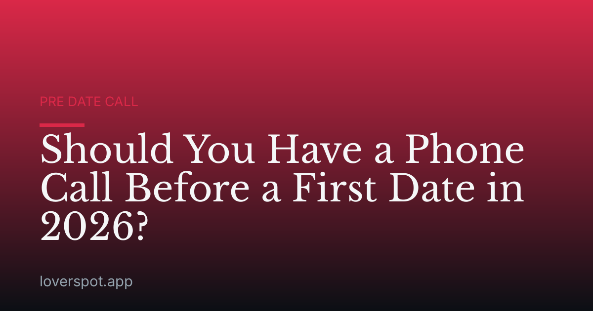 Should You Have a Phone Call Before a First Date in 2026?