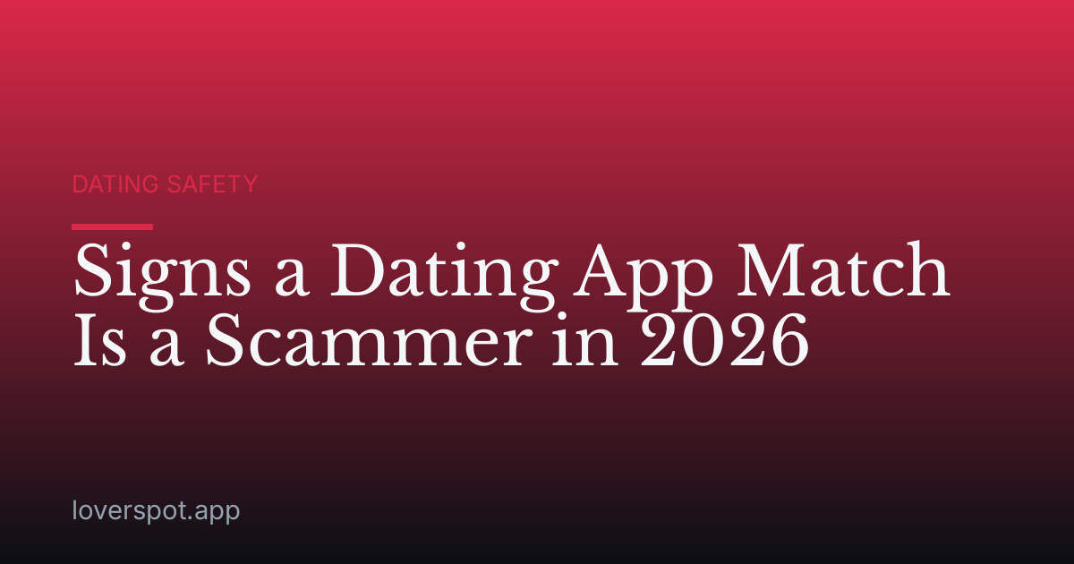 Signs a Dating App Match Is a Scammer in 2026