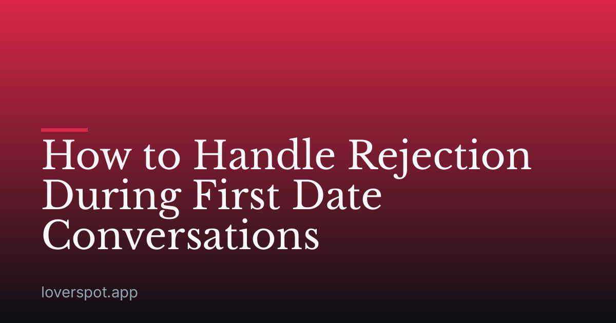 How to Handle Rejection During First Date Conversations