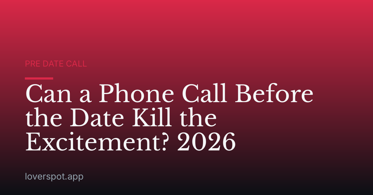 Can a Phone Call Before the Date Kill the Excitement? 2026