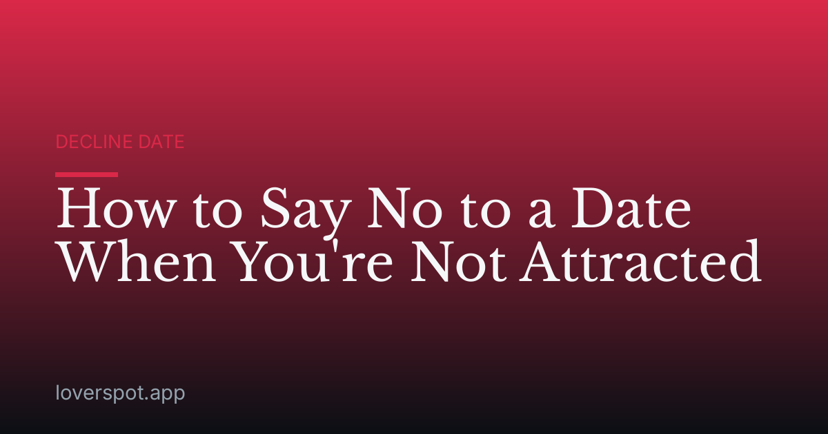 How to Say No to a Date When You're Not Attracted