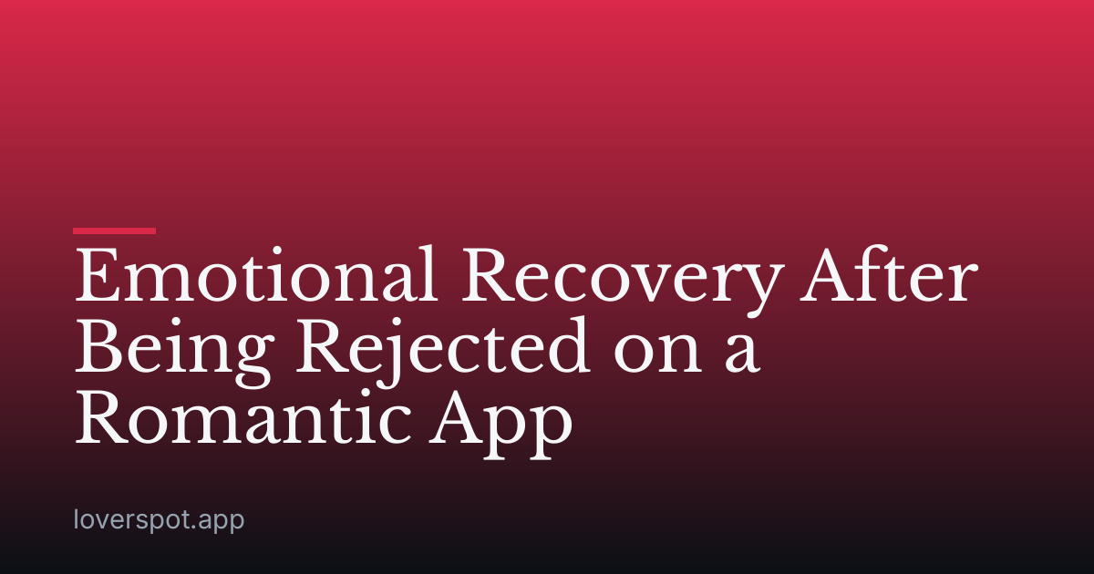 Emotional Recovery After Being Rejected on a Romantic App