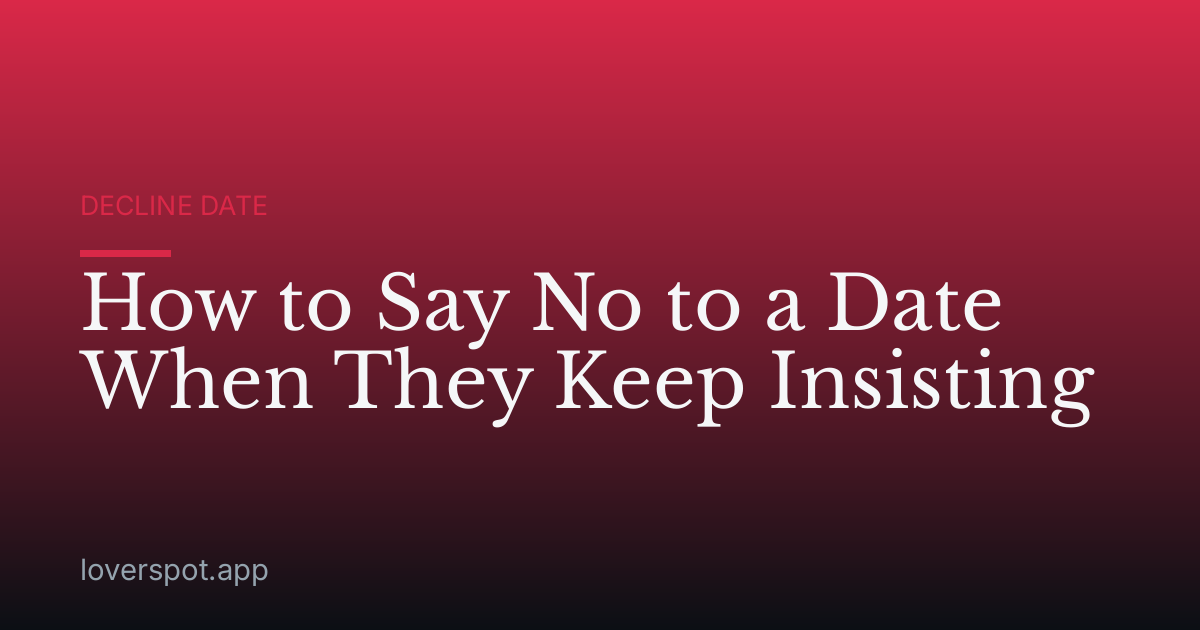 How to Say No to a Date When They Keep Insisting