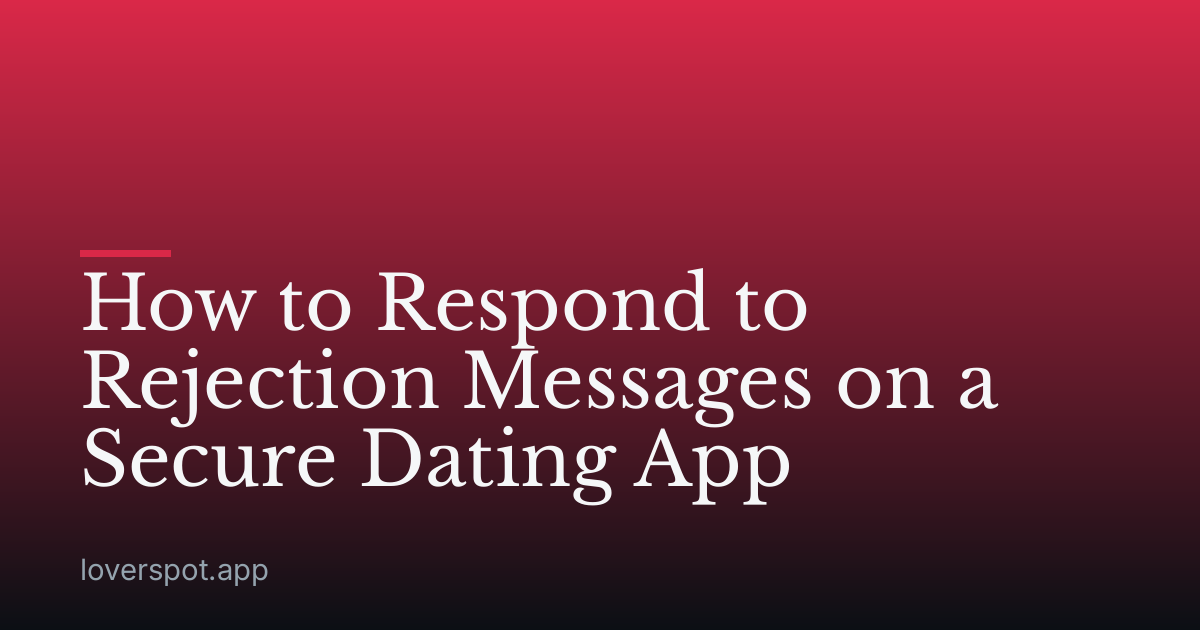 How to Respond to Rejection Messages on a Secure Dating App