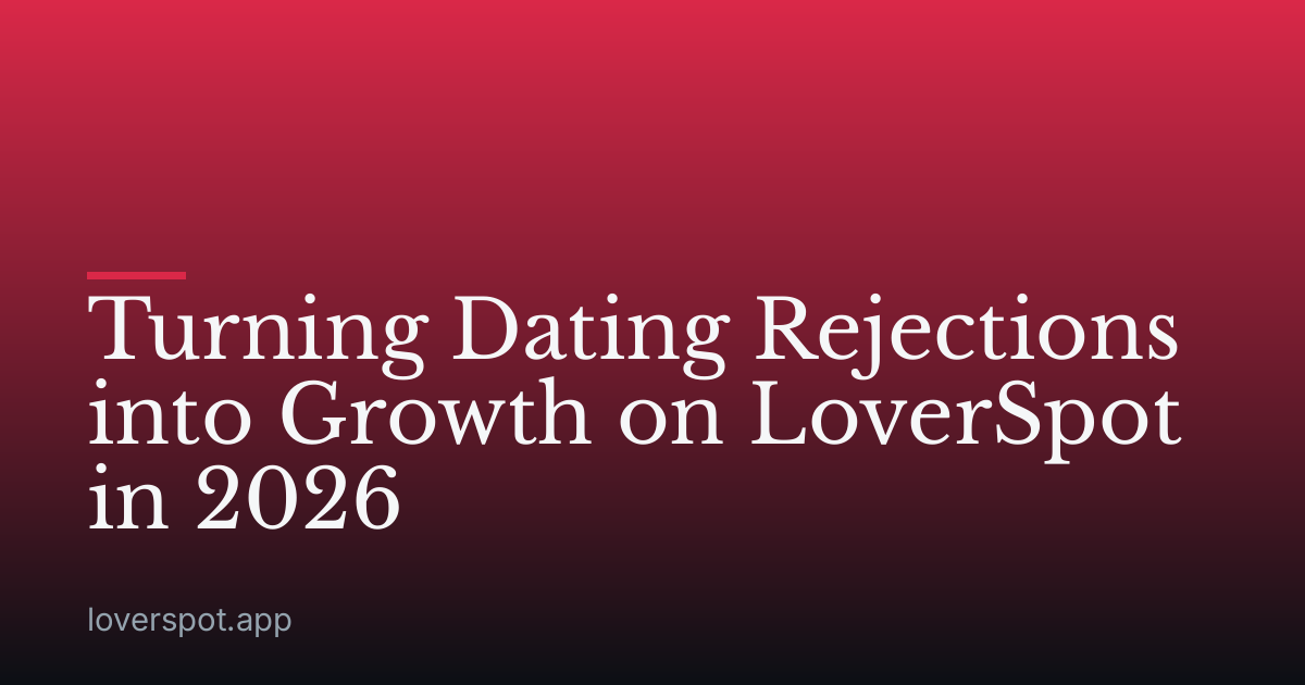 Turning Dating Rejections into Growth on LoverSpot in 2026