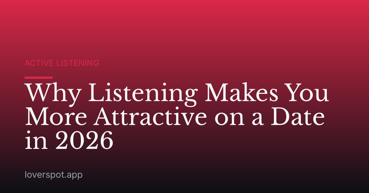 Why Listening Makes You More Attractive on a Date in 2026
