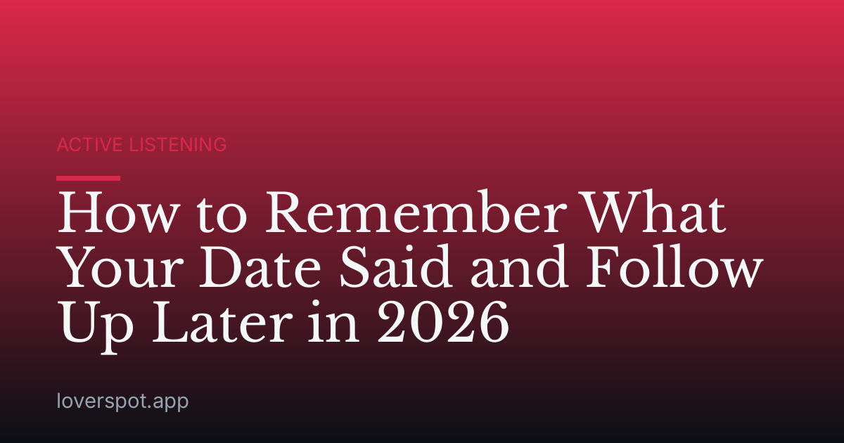 How to Remember What Your Date Said and Follow Up Later in 2026